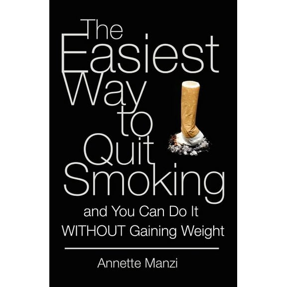Easiest Way to Quit Smoking : And You Can Do It Without Gaining Weight