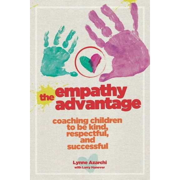 The Empathy Advantage: Coaching Children to Be Kind, Respectful, and Successful, (Paperback)