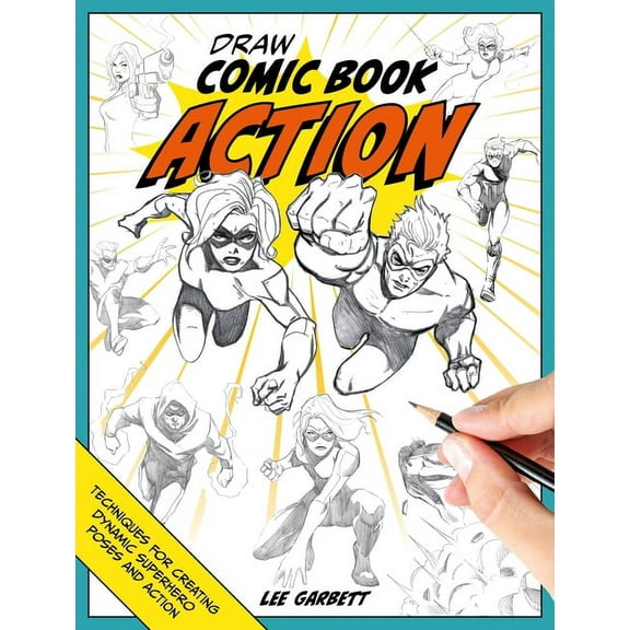 Draw Comic Book Action: Techniques for Creating Dynamic Superhero Poses and Action, (Paperback)