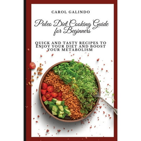 Paleo Diet Cooking Guide for Beginners: Quick and Tasty Recipes to Enjoy your Diet and Boost your Metabolism, (Paperback)