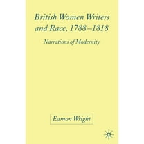 British Women Writers and Race, 1788-1818: Narrations of Modernity, (Paperback)