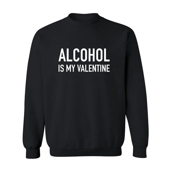 Alcohol Is My Valentine Crewneck Sweatshirt