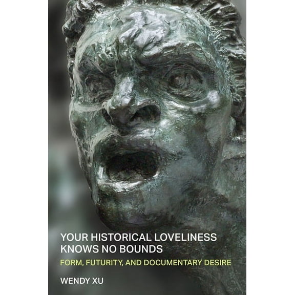 Poets on Poetry Your Historical Loveliness Knows No Bounds: Form, Futurity, and Documentary Desire, (Paperback)