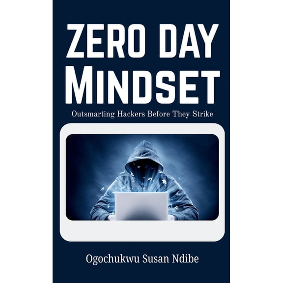 Zero Day Mindset: Outsmarting Hackers Before They Strike, (Hardcover)