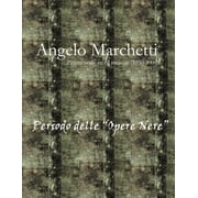 Angelo Marchetti (1930-2000) - Vol.2 - Periodo delle "Opere Nere" (Paperback)