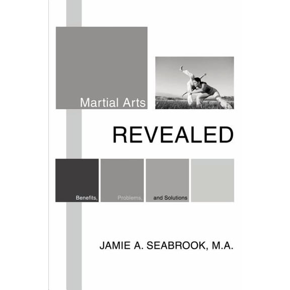 Martial Arts Revealed: Benefits, Problems, and Solutions, (Paperback)