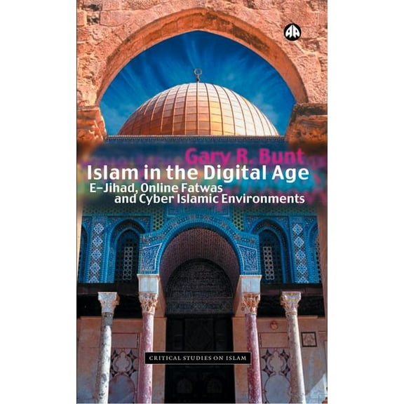 Islam in the Digital Age: E-Jihad, Online Fatwas and Cyber Islamic Environments (Paperback)