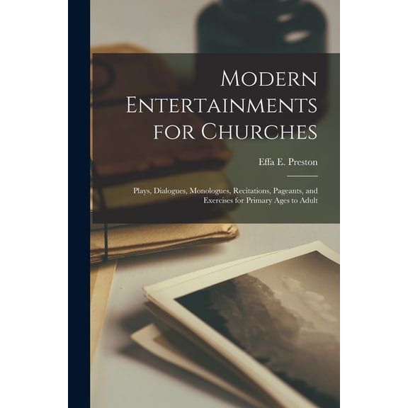 Modern Entertainments for Churches; Plays, Dialogues, Monologues, Recitations, Pageants, and Exercises for Primary Ages , (Paperback)