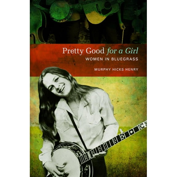 Music in American Life Pretty Good for a Girl: Women in Bluegrass, (Paperback)