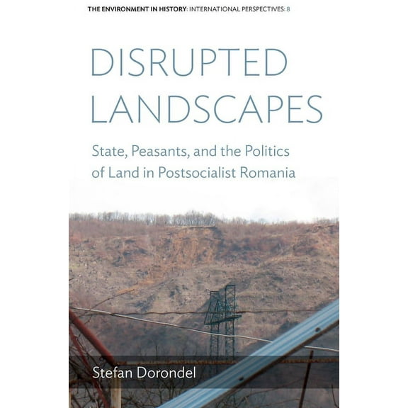 Environment in History: International Pe Disrupted Landscapes: State, Peasants and the Politics of Land in Postsocialist Romania, Book 8, (Hardcover)