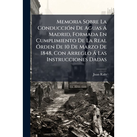 Memoria Sobre La Conducción De Aguas Á Madrid, Formada En Cumplimiento De La Real Órden De 10 De Marzo De 1848, Con Arreglo Á Las Instrucciones Dadas (Paperback)