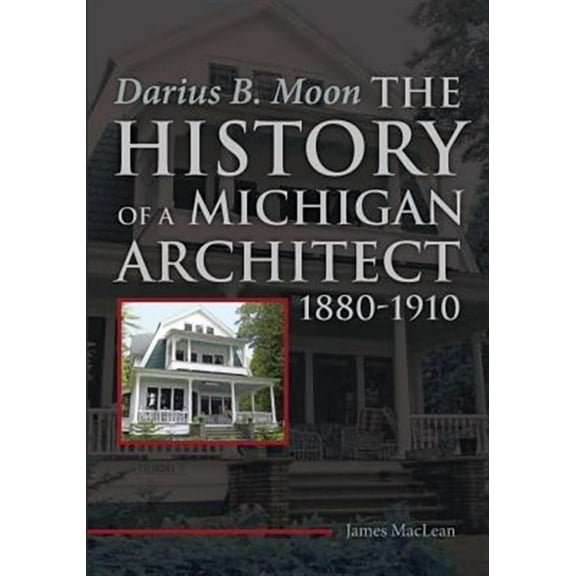 Darius B. Moon: The History of a Michigan Architect 1880-1910