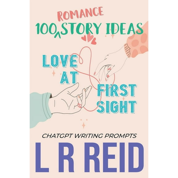 100 Romance Story Ideas. Trope: Love at First Sight ChatGPT Writing Prompts, (Paperback)