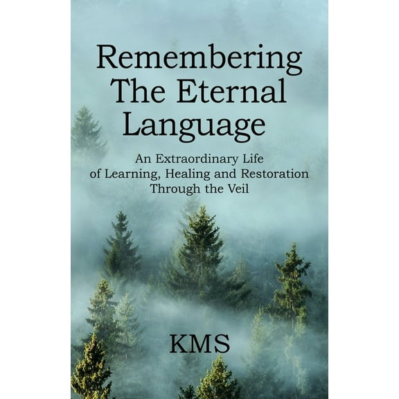 Remembering the Eternal Language: An Extraordinary Life of Learning, Healing and Restoration Through the Veil (Paperback)