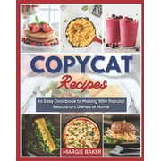 Copycat Recipes: An Easy Cookbook to Making 100+ Popular Restaurant Dishes at Home, (Paperback)