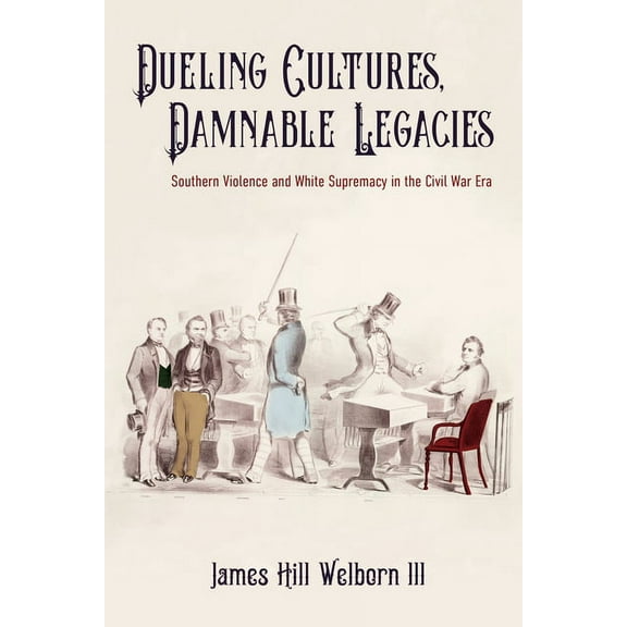 Nation Divided Dueling Cultures, Damnable Legacies: Southern Violence and White Supremacy in the Civil War Era, (Paperback)