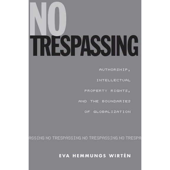 No Trespassing: Authorship, Intellectual Property Rights, and the Boundaries of Globalization, (Paperback)