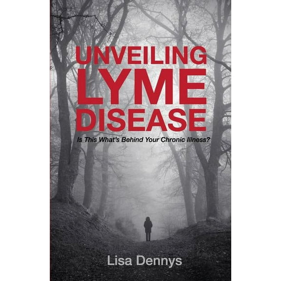 Unveiling Lyme Disease: Is This What's Behind Your Chronic Illness?, (Paperback)