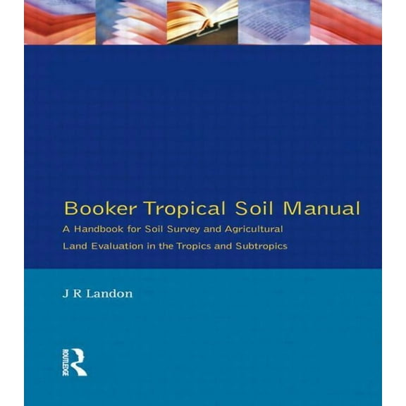 Booker Tropical Soil Manual: A Handbook for Soil Survey and Agricultural Land Evaluation in the Tropics and Subtropics, (Paperback)