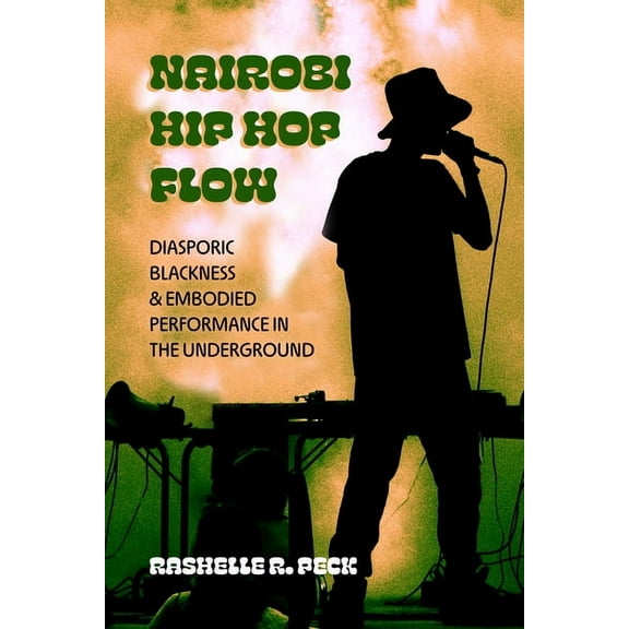 California Hip Hop Studies Nairobi Hip Hop Flow: Diasporic Blackness and Embodied Performance in the Underground Volume 4, (Hardcover)