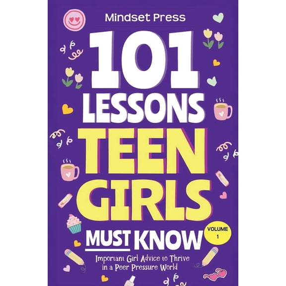 Life Lessons for Teens 101 Lessons Every Teen Girls Needs to Know: Important Life Advice for Teenage Girls in a Peer Pressure World, Book 1, (Paperback)