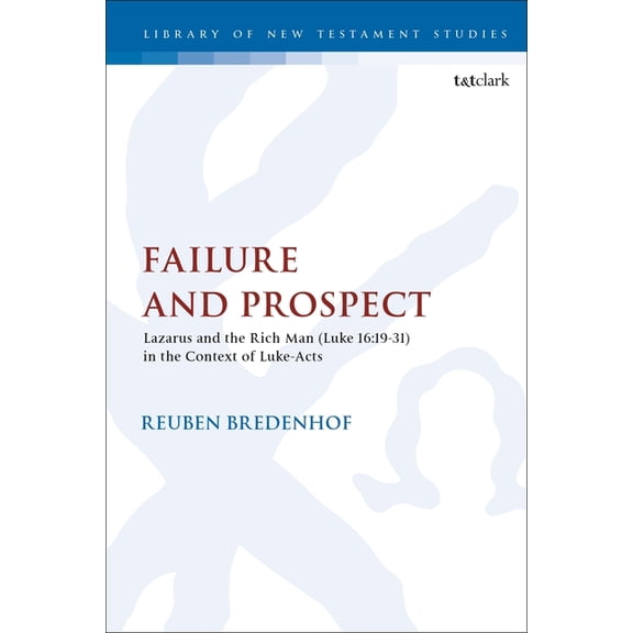 Library of New Testament Studies Failure and Prospect: Lazarus and the Rich Man (Luke 16:19-31) in the Context of Luke-Acts, (Paperback)