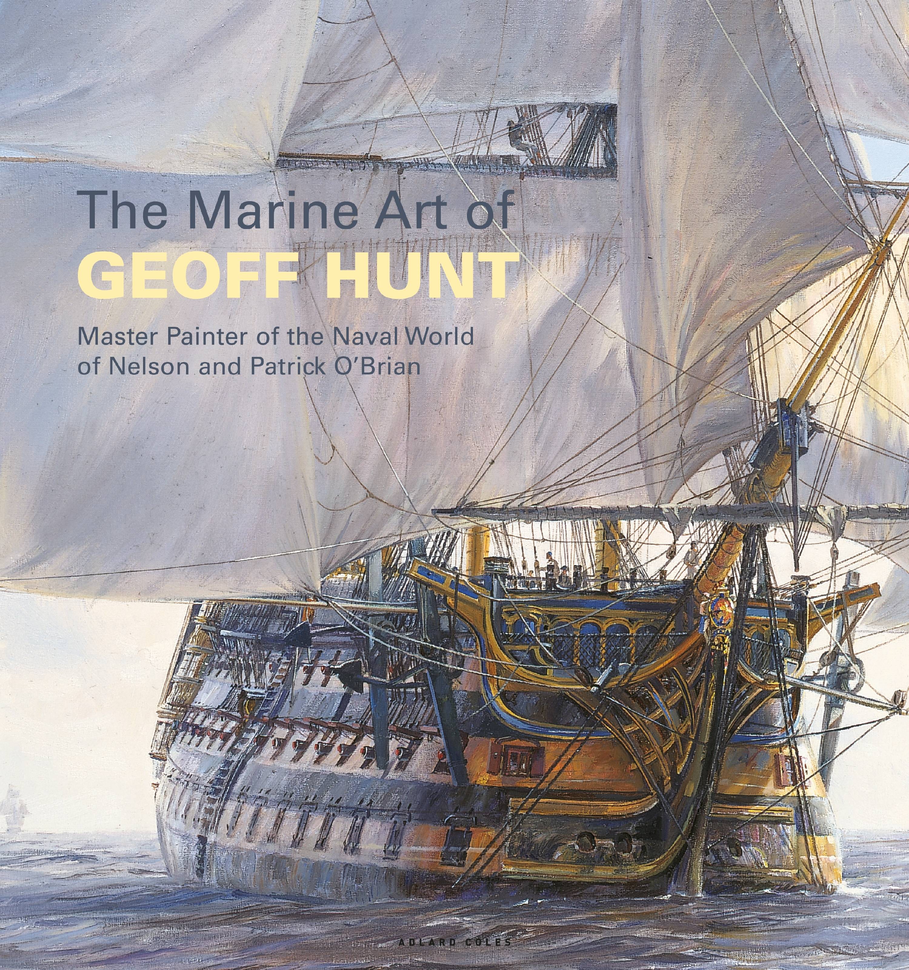 The Marine Art of Geoff Hunt Master Painter of the Naval World of