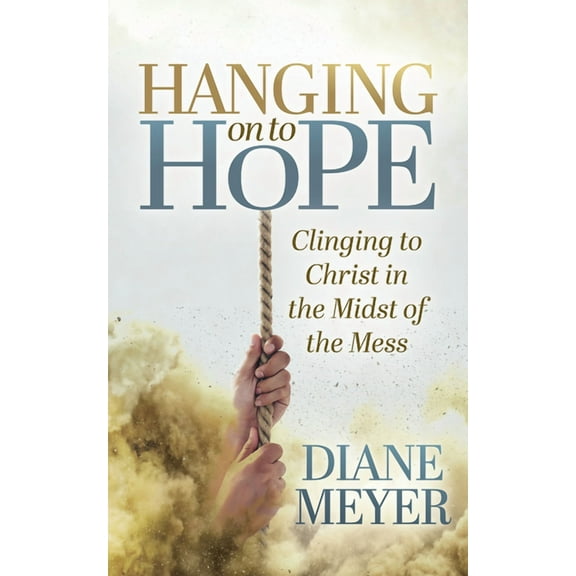 Hanging Onto Hope: Clinging to Christ in the Midst of the Mess, (Paperback)