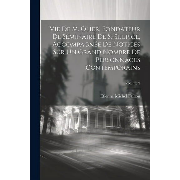 Vie De M. Olier, Fondateur De Séminaire De S.-Sulpice, Accompagnée De Notices Sur Un Grand Nombre De Personnages Contemporains; Volume 2 (Paperback)