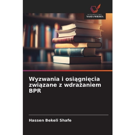 Wyzwania i osiągnięcia związane z wdrażaniem BPR (Paperback)