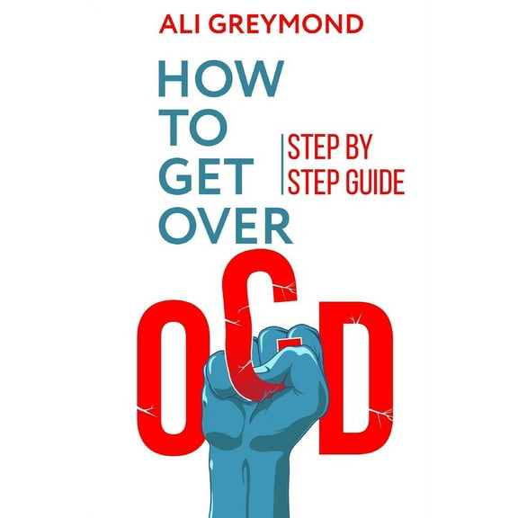 How To Get Over OCD: Step by step obsessive compulsive disorder recovery guide (Paperback)