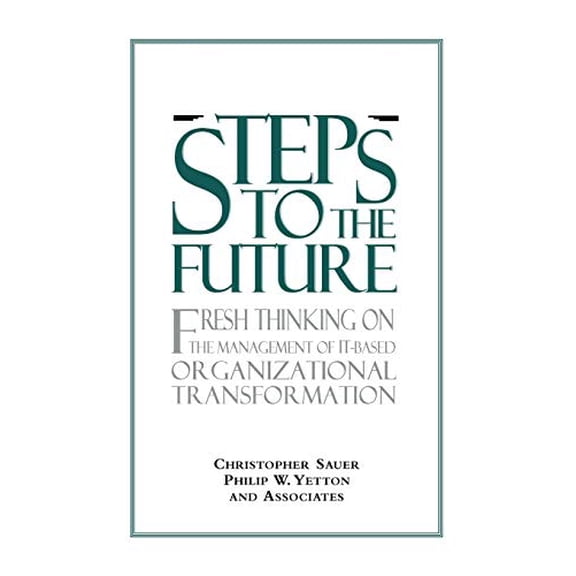 Pre-Owned Steps to the Future: Fresh Thinking on the Management of IT-Based Organizational Transformation (Jossey-Bass Business & Management), 9780787903589, 0787903582, Hardcover, 1 edition