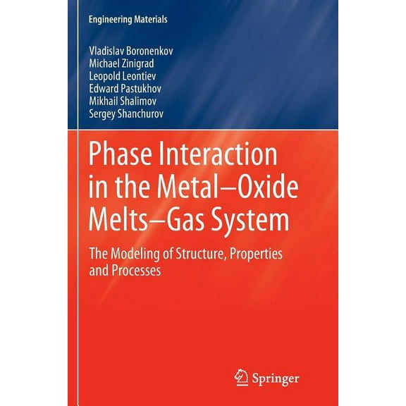 Engineering Materials Phase Interaction in the Metal - Oxide Melts - Gas -System: The Modeling of Structure, Properties and Processes, (Paperback)