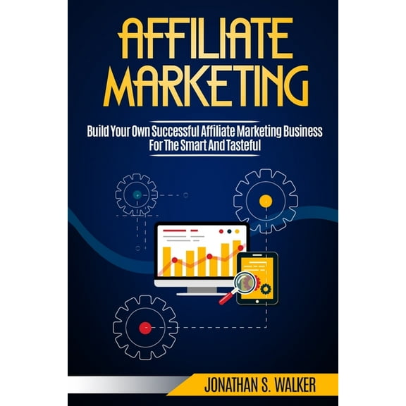 Affiliate Marketing: Build Your Own Successful Affiliate Marketing Business from Zero to 6 Figures, (Paperback)