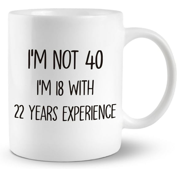 40 Year Old Birthday Gifts Coffee Mug, 40th Girthday Gifts Tea Mug, I'm not 40 I'm 18 with 22 years Experience Ceramic Mug 11oz, Funny Tea Cup Coffee Mugs Gifts for 40 Years Old Women Men
