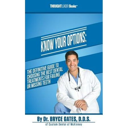 Know Your Options : The Definitive Guide to Choosing the Best Dental Treatments for Failing or Missing (Best Solution For Missing Teeth)
