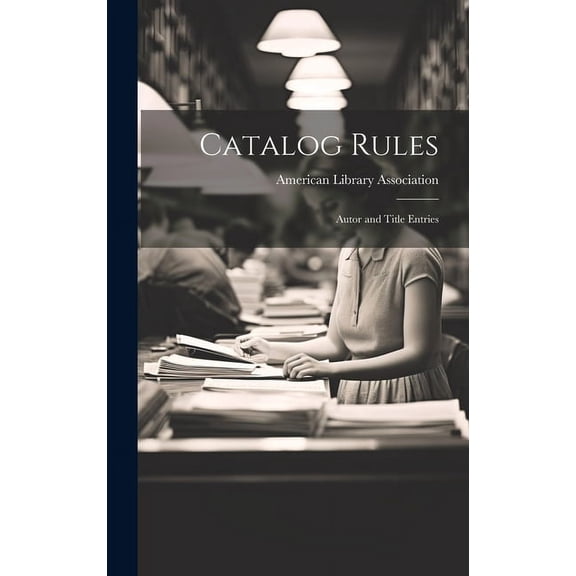 Catalog Rules: Autor and Title Entries (Hardcover)