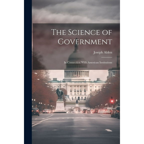 The Science of Government : In Connection With American Institutions (Paperback)
