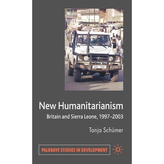 Palgrave Studies in Development New Humanitarianism: Britain and Sierra Leone, 1997-2003, (Hardcover)