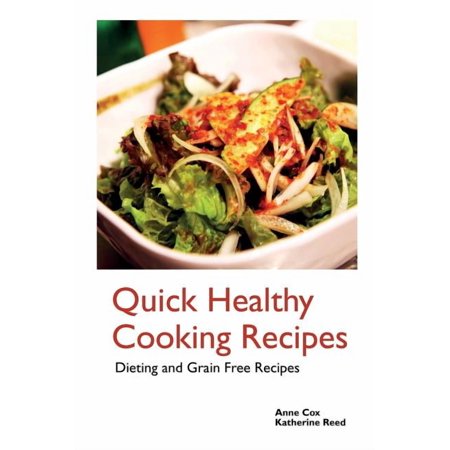 Quick Healthy Cooking Recipes: Dieting and Grain Free Recipes (Paperback)