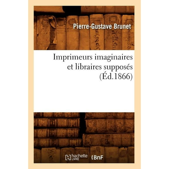 Imprimeurs Imaginaires Et Libraires Supposes (Ed.1866)