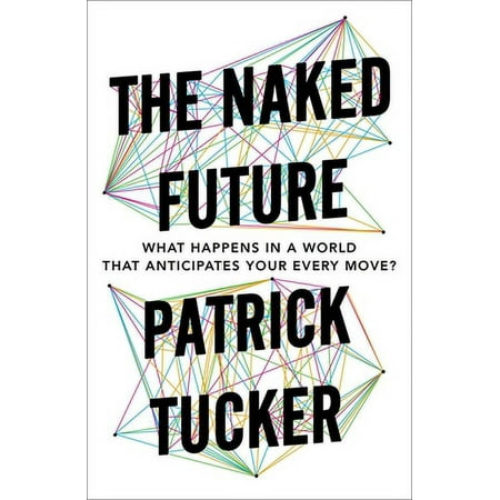 Pre-Owned The Naked Future: What Happens in a World That Anticipates Your Every Move? (Paperback) 1591847702 9781591847700