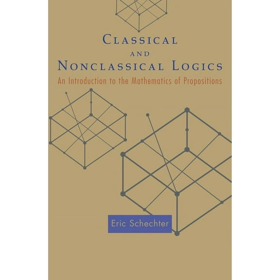 Classical and Nonclassical Logics: An Introduction to the Mathematics of Propositions, (Hardcover)