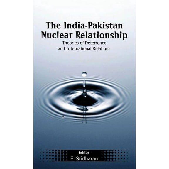 The India-Pakistan Nuclear Relationship: Theories of Deterrence and International Relations, (Hardcover)