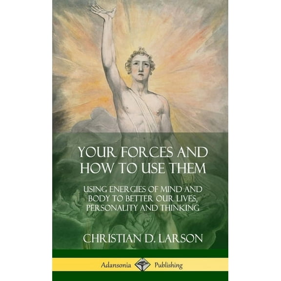 Your Forces and How to Use Them: Using Energies of Mind and Body to Better Our Lives, Personality and Thinking (Hardcove, (Hardcover)