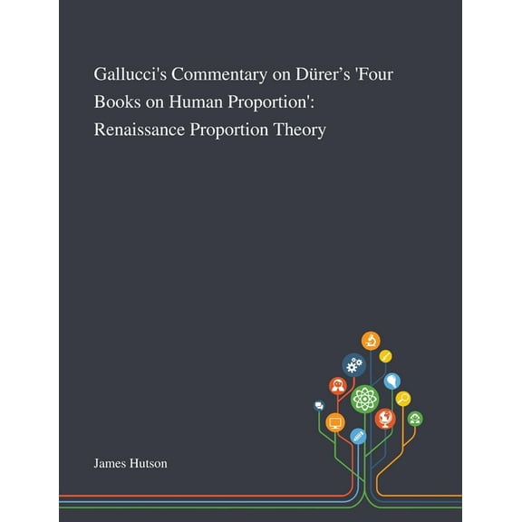 Gallucci's Commentary on Dürer's 'Four Books on Human Proportion': Renaissance Proportion Theory (Paperback) by James Hutson (Creator)