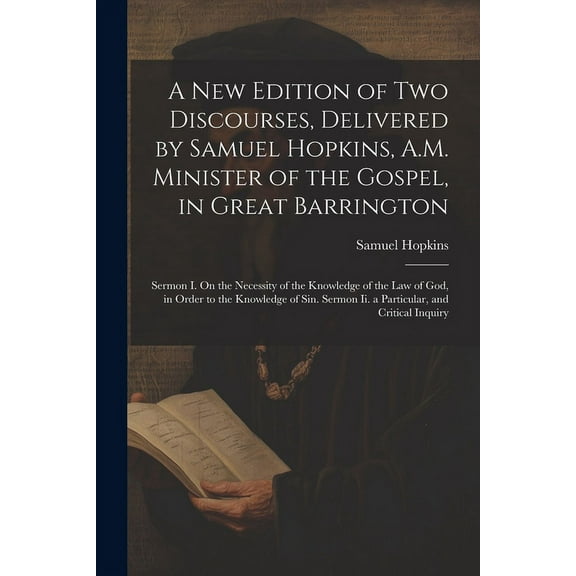 A New Edition of Two Discourses, Delivered by Samuel Hopkins, A.M. Minister of the Gospel, in Great Barrington (Paperback)