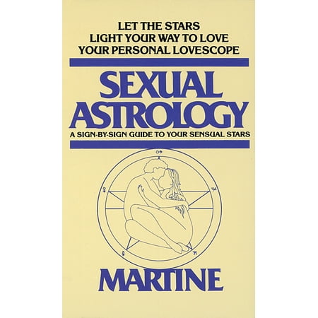 Sexual Astrology : A Sign-by-Sign Guide to Your Sensual Stars