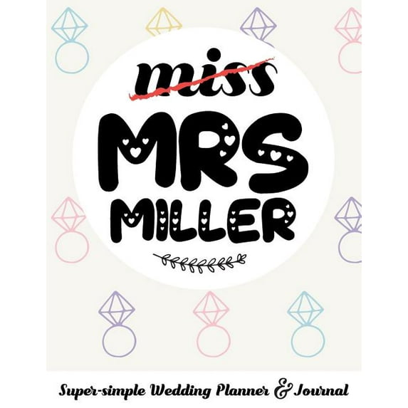Miss Mrs Miller Super-Simple Wedding Planner & Journal: 52 Week Budget Wedding Planner to Keep You Organized from Engagement to the Big Day