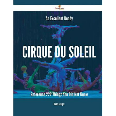 An Excellent Ready Cirque Du Soleil Reference - 222 Things You Did Not Know